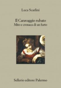 Il Caravaggio rubato: mito e cronaca di un furto di Luca Scarlini