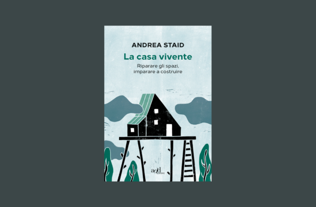 Andrea Staid, La casa vivente, riparare gli spazi, imparare a costruire