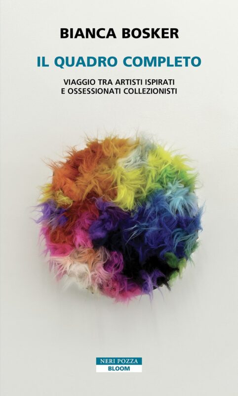 Bianca Bosker, "Il quadro completo. Viaggio tra artisti ispirati e ossessionati collezionisti" (Neri Pozza) - copertina del libro