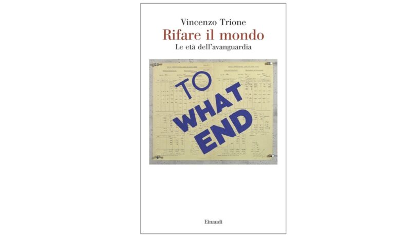 Vincenzo Trione, non Rifare il mondo. Le età dell’avanguardia
