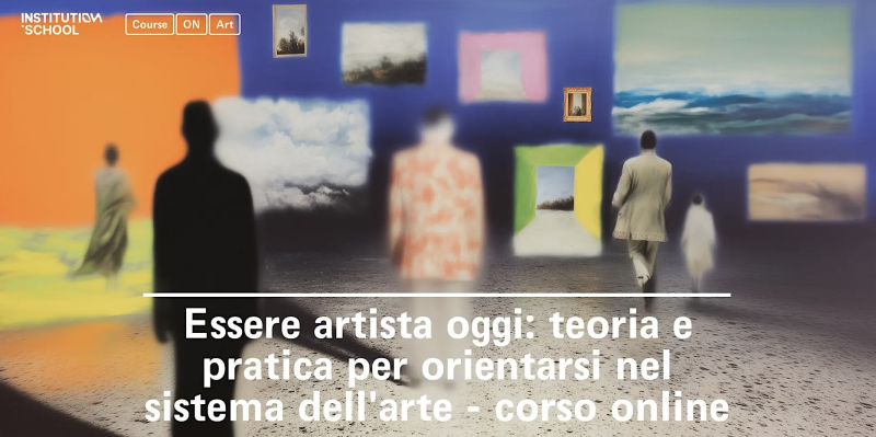 Institution School. Corso Essere artista oggi: teoria e pratica per orientarsi nel sistema dell'arte