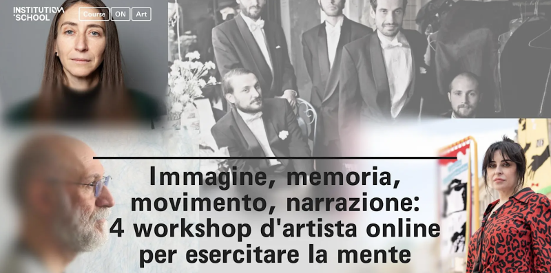 Institution School. Immagine, memoria, movimento, narrazione: 4 workshop d'artista online per esercitare la mente